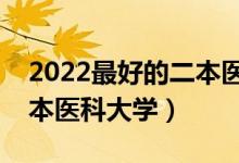 2022最好的二本醫(yī)學(xué)院有哪些（比較好的二本醫(yī)科大學(xué)）