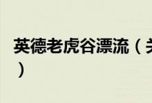 英德老虎谷漂流（關于英德老虎谷漂流的介紹）