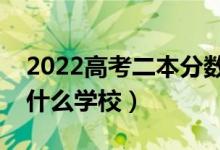 2022高考二本分?jǐn)?shù)選什么二本大學(xué)好（能上什么學(xué)校）