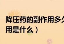 降壓藥的副作用多久可以消除（降壓藥的副作用是什么）