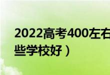 2022高考400左右能上什么二本學(xué)校（上哪些學(xué)校好）