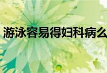 游泳容易得婦科病么（游泳容易得婦科病嗎）