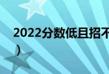 2022分?jǐn)?shù)低且招不滿的大學(xué)（都有哪些學(xué)校）
