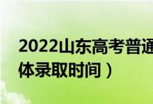 2022山東高考普通類二段什么時候錄取（具體錄取時間）