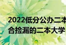 2022低分公辦二本大學(xué)有哪些（分?jǐn)?shù)線低適合撿漏的二本大學(xué)）
