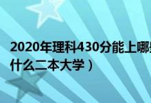 2020年理科430分能上哪些二本院校（2022高考430分能上什么二本大學(xué)）
