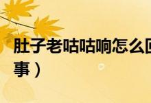 肚子老咕咕響怎么回事（肚子老咕咕響怎么回事）