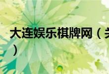 大連娛樂(lè)棋牌網(wǎng)（關(guān)于大連娛樂(lè)棋牌網(wǎng)的介紹）