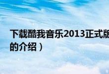 下載酷我音樂2013正式版（關(guān)于下載酷我音樂2013正式版的介紹）