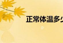 正常體溫多少度（正常體溫）