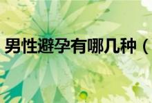 男性避孕有哪幾種（男性避孕有哪幾種方法）