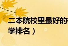 二本院校里最好的有哪些（2022優(yōu)秀二本大學(xué)排名）