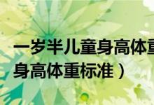 一歲半兒童身高體重嚴(yán)重不達(dá)標(biāo)（一歲半兒童身高體重標(biāo)準(zhǔn)）