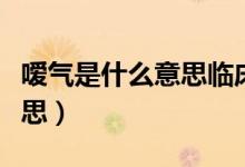 噯氣是什么意思臨床表現(xiàn)怎樣（噯氣是什么意思）