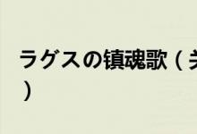 ラグスの鎮(zhèn)魂歌（關(guān)于ラグスの鎮(zhèn)魂歌的介紹）