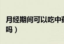 月經(jīng)期間可以吃中藥嗎（月經(jīng)期間可以吃石榴嗎）