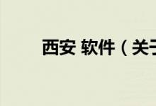 西安 軟件（關(guān)于西安 軟件的介紹）
