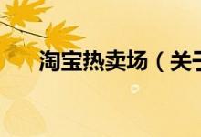 淘寶熱賣場（關(guān)于淘寶熱賣場的介紹）