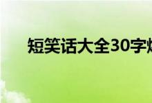 短笑話大全30字爆笑（笑話大全爆笑）