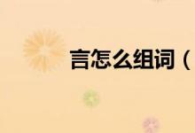 言怎么組詞（漢字言怎么組詞）