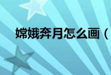 嫦娥奔月怎么畫(huà)（嫦娥奔月簡(jiǎn)筆畫(huà)步驟）
