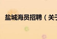 鹽城海員招聘（關(guān)于鹽城海員招聘的介紹）