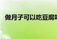 做月子可以吃豆腐嗎（做月子可以洗澡嗎）