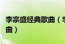 李宗盛經(jīng)典歌曲（李宗盛最具代表性的十首歌曲）