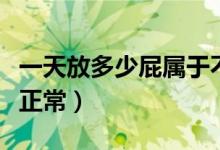 一天放多少屁屬于不正常（一天放多少屁屬于正常）