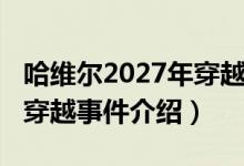 哈維爾2027年穿越事件（關(guān)于哈維爾2027年穿越事件介紹）