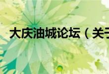 大慶油城論壇（關(guān)于大慶油城論壇的介紹）