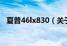 夏普46lx830（關(guān)于夏普46lx830的介紹）