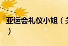亞運(yùn)會(huì)禮儀小姐（關(guān)于亞運(yùn)會(huì)禮儀小姐的介紹）