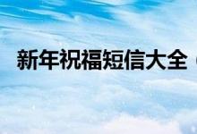 新年祝福短信大全（新年祝福短信怎么寫(xiě)）