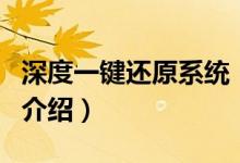 深度一鍵還原系統(tǒng)（關(guān)于深度一鍵還原系統(tǒng)的介紹）