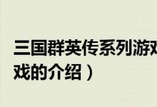 三國群英傳系列游戲（關(guān)于三國群英傳系列游戲的介紹）