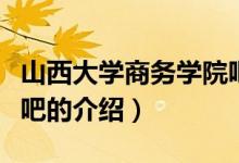 山西大學商務學院吧（關于山西大學商務學院吧的介紹）