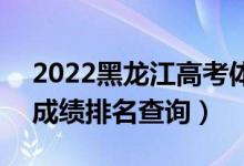 2022黑龍江高考體育術(shù)科文科一分一段表（成績排名查詢）