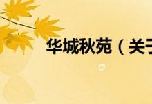 華城秋苑（關于華城秋苑的介紹）