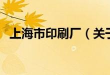 上海市印刷廠（關(guān)于上海市印刷廠的介紹）