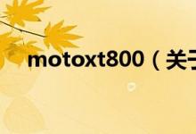 motoxt800（關(guān)于motoxt800的介紹）