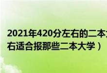 2021年420分左右的二本大學(xué)都有哪些（2022高考420分左右適合報那些二本大學(xué)）