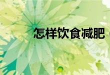 怎樣飲食減肥（一定要知道這些）