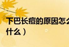 下巴長痘的原因怎么調(diào)理（下巴長痘的原因是什么）