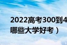 2022高考300到400分能上什么二本大學（哪些大學好考）