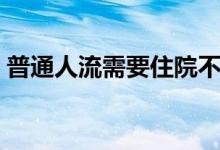 普通人流需要住院不（普通人流需要多少錢）