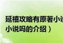 延禧攻略有原著小說嗎（關(guān)于延禧攻略有原著小說嗎的介紹）