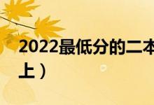 2022最低分的二本大學(xué)有哪些（哪些比較好上）