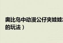 奧比島中動(dòng)漫公仔夾娃娃怎么玩（奧比島中動(dòng)漫公仔夾娃娃的玩法）