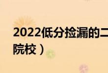 2022低分撿漏的二本公辦大學(xué)（剛剛過線的院校）